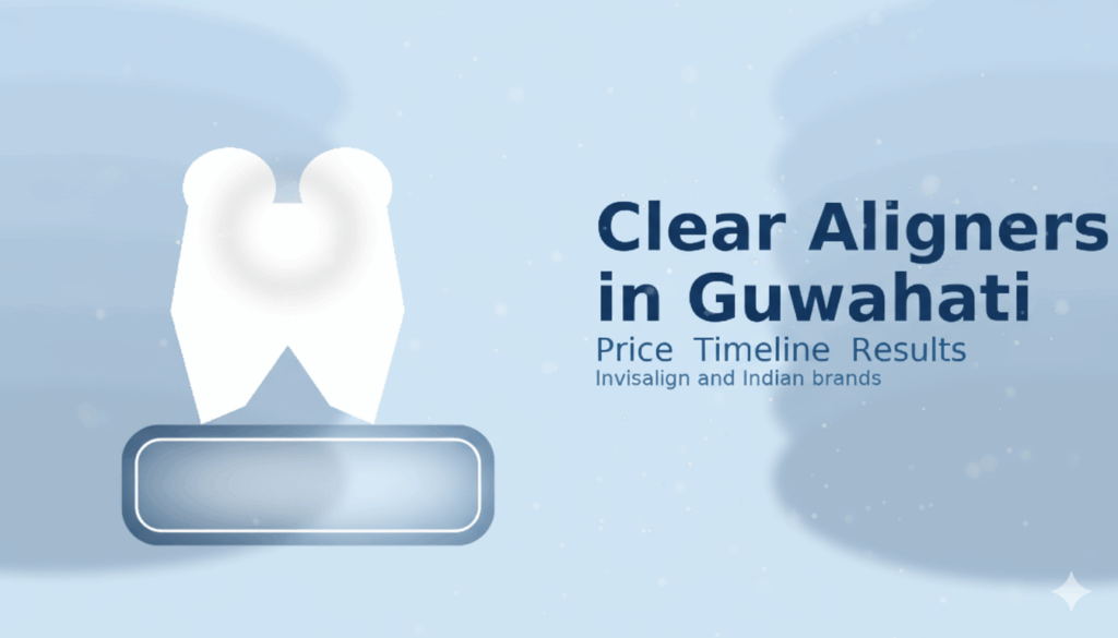 Clear aligners in Guwahati
